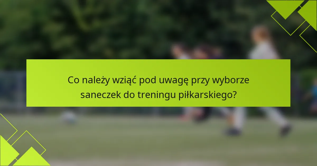 Co należy wziąć pod uwagę przy wyborze saneczek do treningu piłkarskiego?