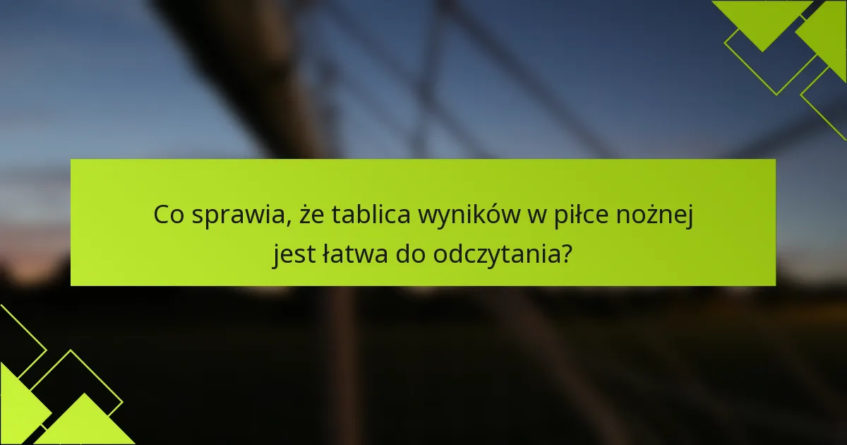 Co sprawia, że tablica wyników w piłce nożnej jest łatwa do odczytania?