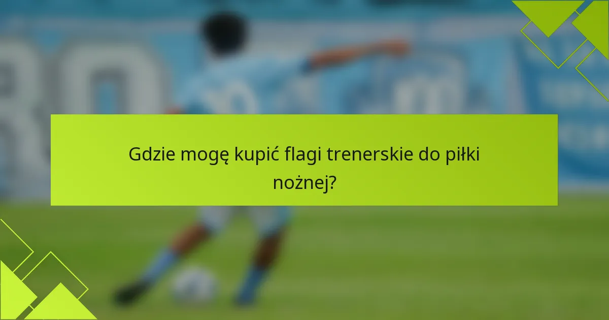 Gdzie mogę kupić flagi trenerskie do piłki nożnej?
