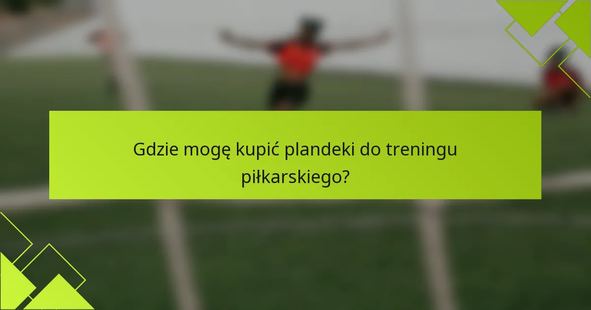 Gdzie mogę kupić plandeki do treningu piłkarskiego?