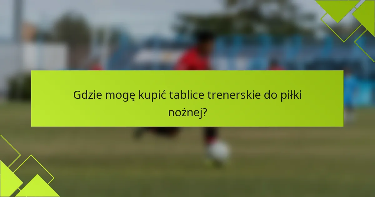Gdzie mogę kupić tablice trenerskie do piłki nożnej?