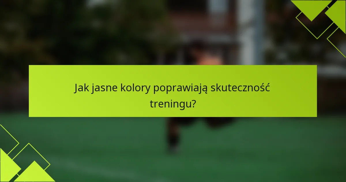 Jak jasne kolory poprawiają skuteczność treningu?