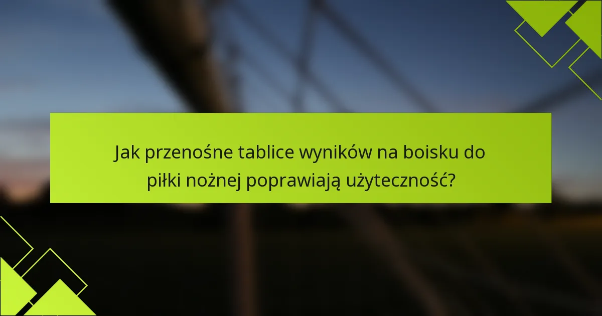 Jak przenośne tablice wyników na boisku do piłki nożnej poprawiają użyteczność?