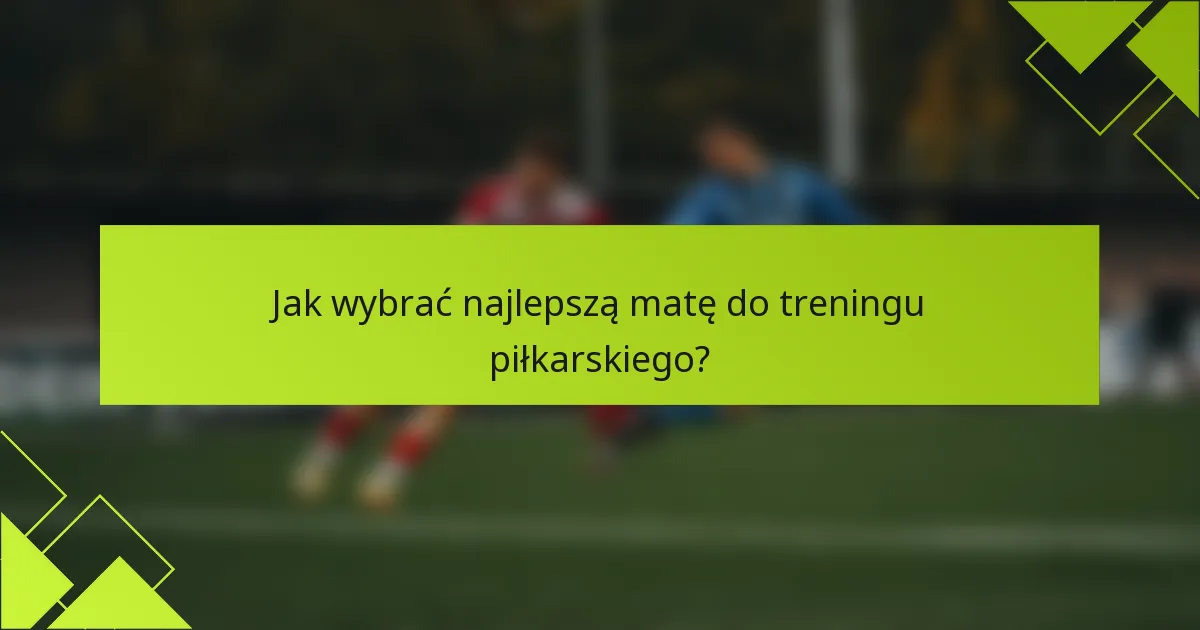 Jak wybrać najlepszą matę do treningu piłkarskiego?