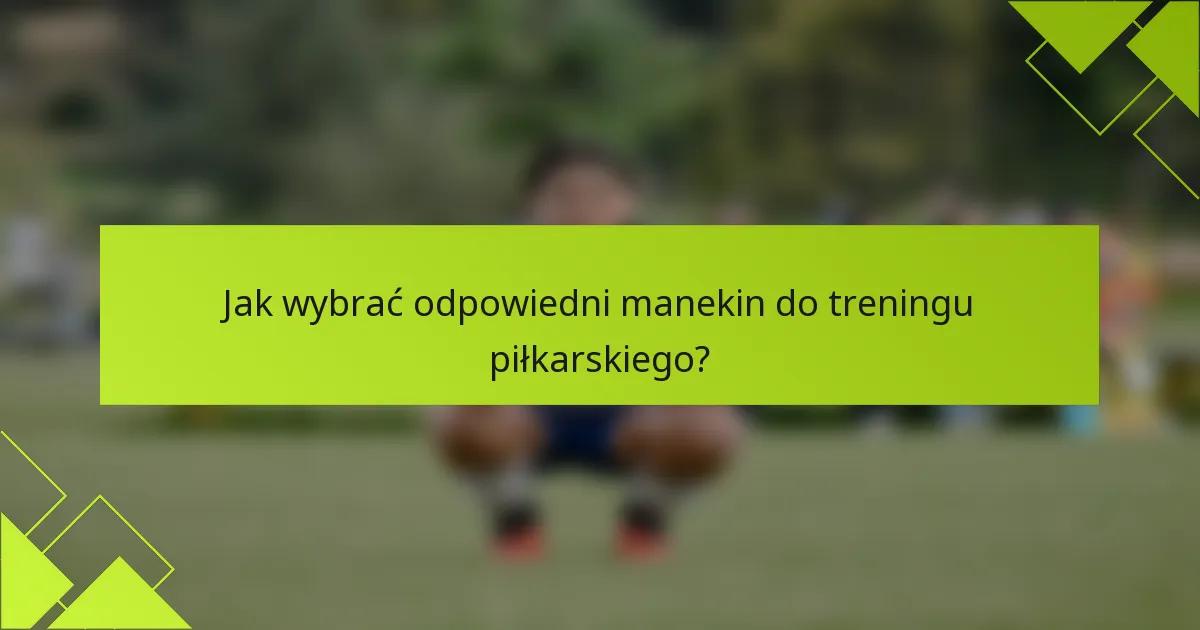 Jak wybrać odpowiedni manekin do treningu piłkarskiego?