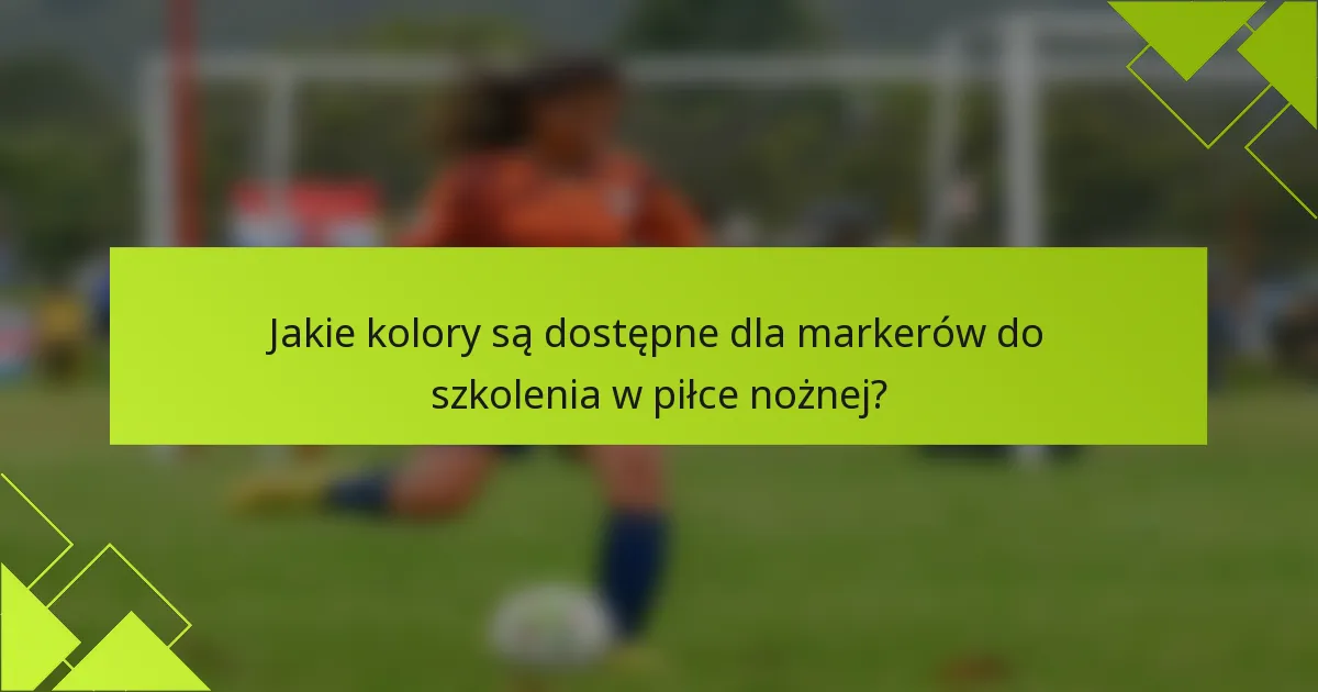 Jakie kolory są dostępne dla markerów do szkolenia w piłce nożnej?