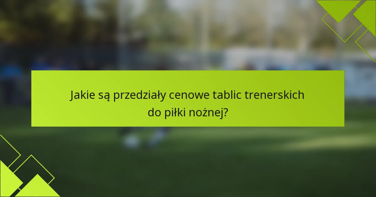 Jakie są przedziały cenowe tablic trenerskich do piłki nożnej?