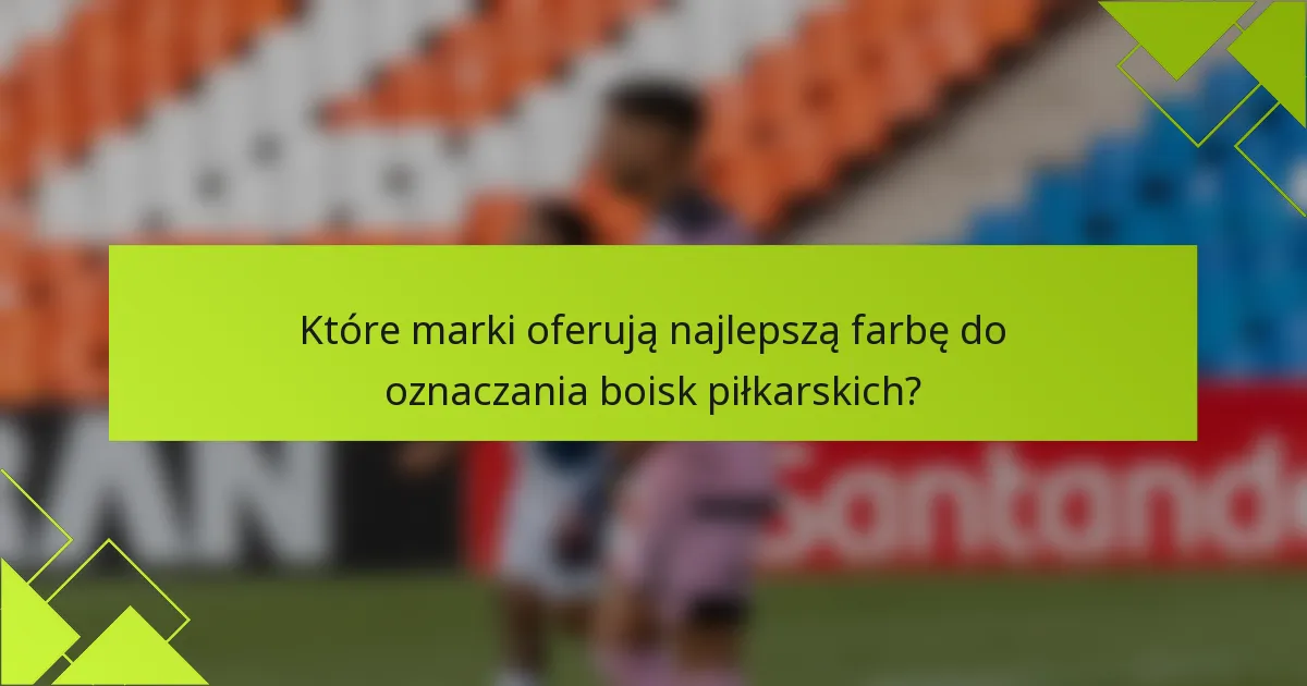 Które marki oferują najlepszą farbę do oznaczania boisk piłkarskich?