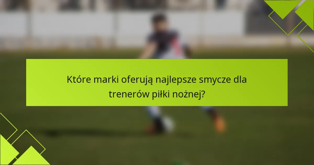 Które marki oferują najlepsze smycze dla trenerów piłki nożnej?