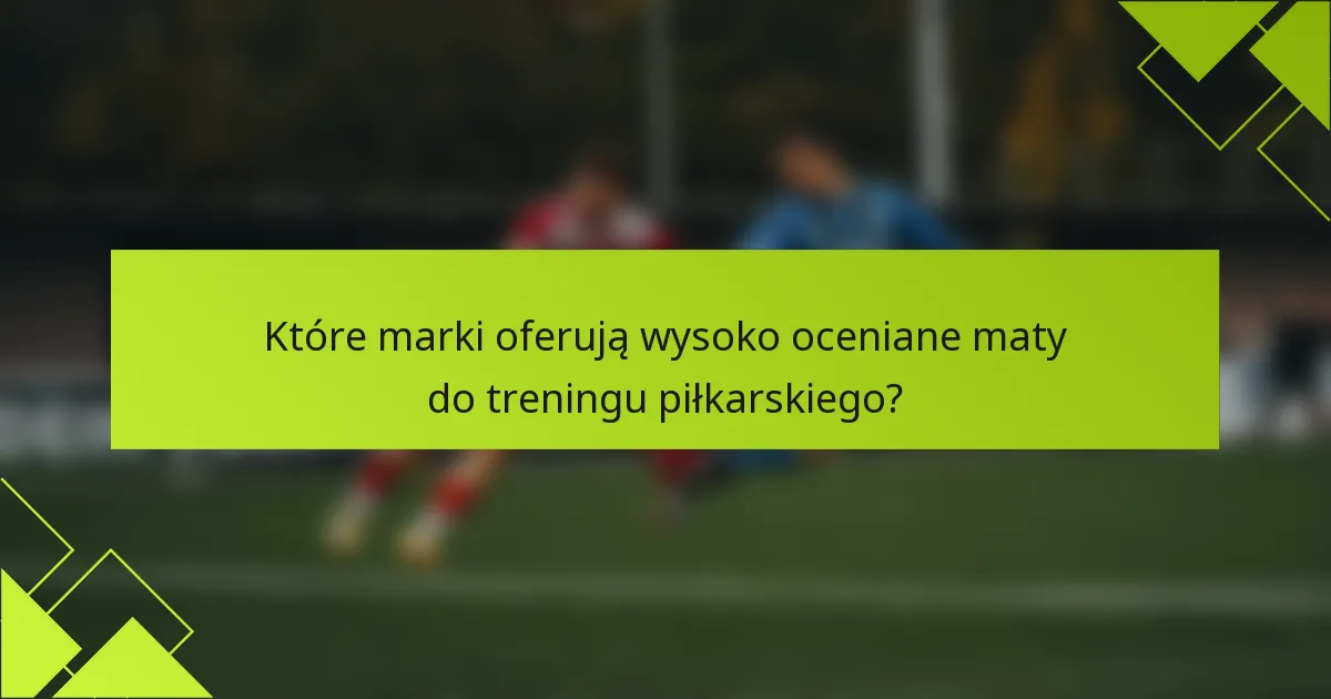 Które marki oferują wysoko oceniane maty do treningu piłkarskiego?